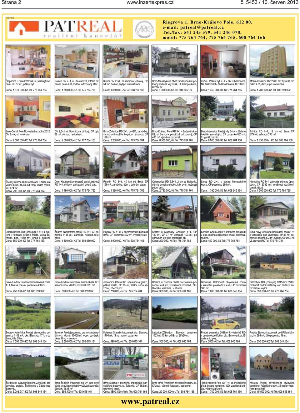 Kaštanová, CP 63 m 2, panel, patro 4./7, lodžie, udržovaný stav. Cena: 1 350 000,-Kč Tel: 775 764 765 Kuřim OV 2+kk, U stadionu, cihlový, CP 54 m 2, balkon, byt po rekonstrukci.