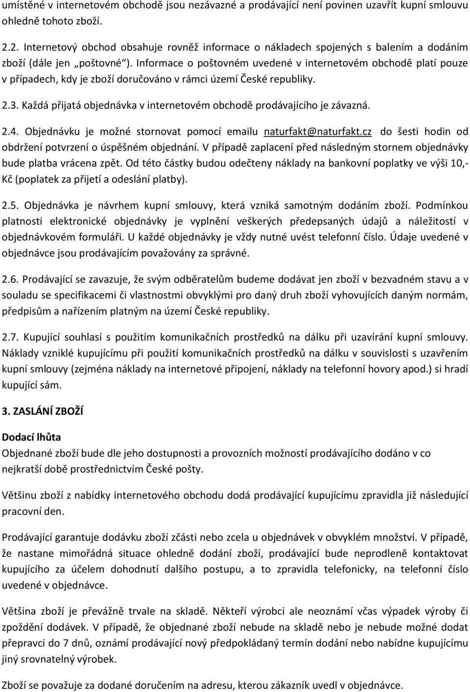 Informace o poštovném uvedené v internetovém obchodě platí pouze v případech, kdy je zboží doručováno v rámci území České republiky. 2.3.