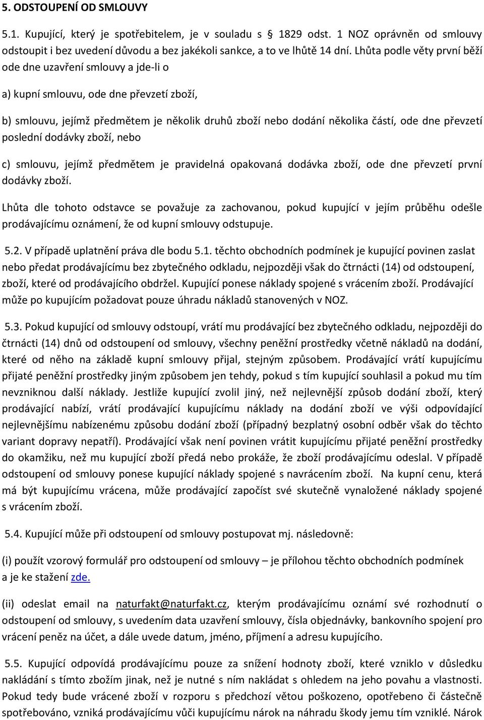 převzetí poslední dodávky zboží, nebo c) smlouvu, jejímž předmětem je pravidelná opakovaná dodávka zboží, ode dne převzetí první dodávky zboží.