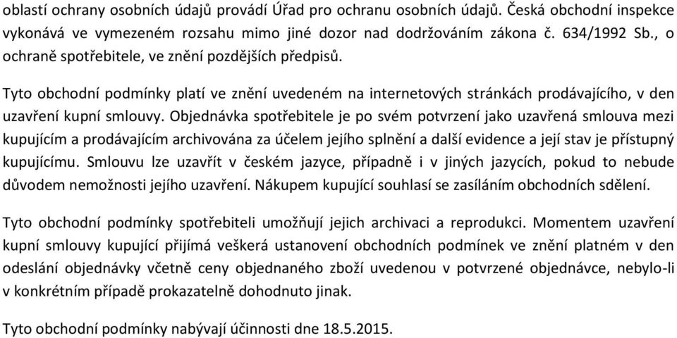 Objednávka spotřebitele je po svém potvrzení jako uzavřená smlouva mezi kupujícím a prodávajícím archivována za účelem jejího splnění a další evidence a její stav je přístupný kupujícímu.