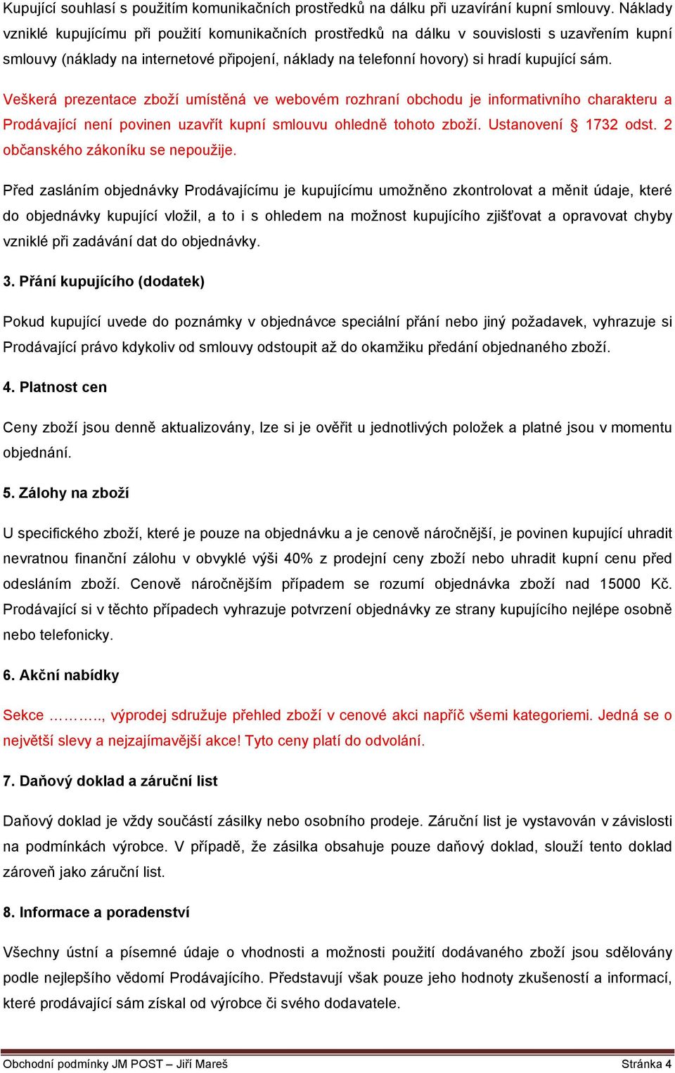 Veškerá prezentace zboží umístěná ve webovém rozhraní obchodu je informativního charakteru a Prodávající není povinen uzavřít kupní smlouvu ohledně tohoto zboží. Ustanovení 1732 odst.