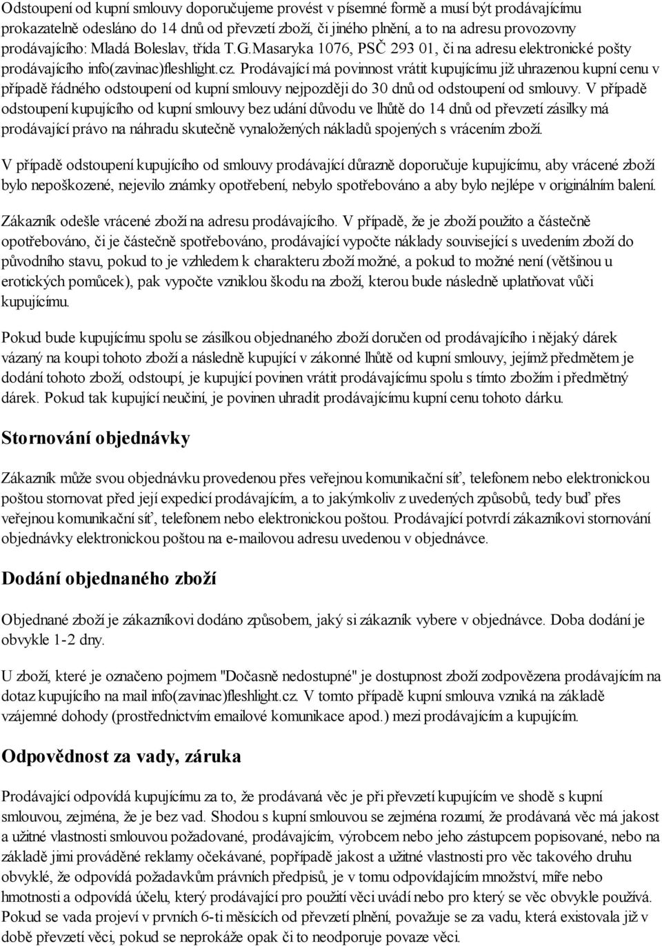 Prodávající má povinnost vrátit kupujícímu již uhrazenou kupní cenu v případě řádného odstoupení od kupní smlouvy nejpozději do 30 dnů od odstoupení od smlouvy.