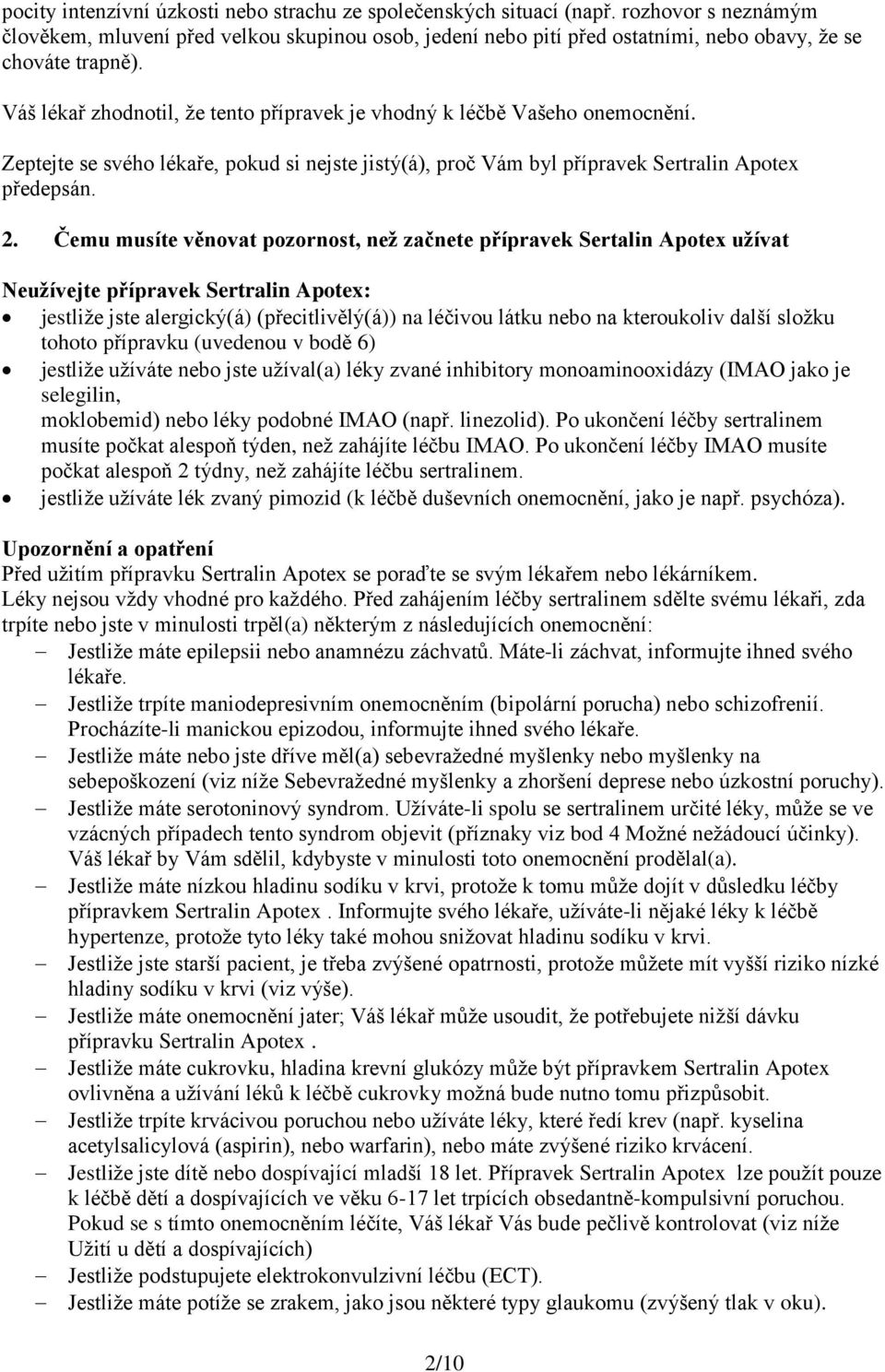 Váš lékař zhodnotil, že tento přípravek je vhodný k léčbě Vašeho onemocnění. Zeptejte se svého lékaře, pokud si nejste jistý(á), proč Vám byl přípravek Sertralin Apotex předepsán. 2.