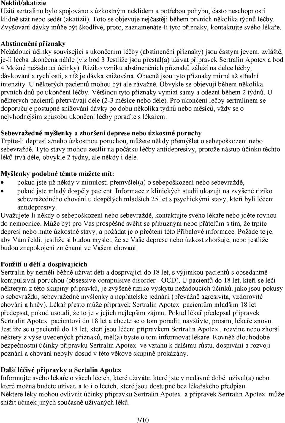 Abstinenční příznaky Nežádoucí účinky související s ukončením léčby (abstinenční příznaky) jsou častým jevem, zvláště, je-li léčba ukončena náhle (viz bod 3 Jestliže jsou přestal(a) užívat přípravek