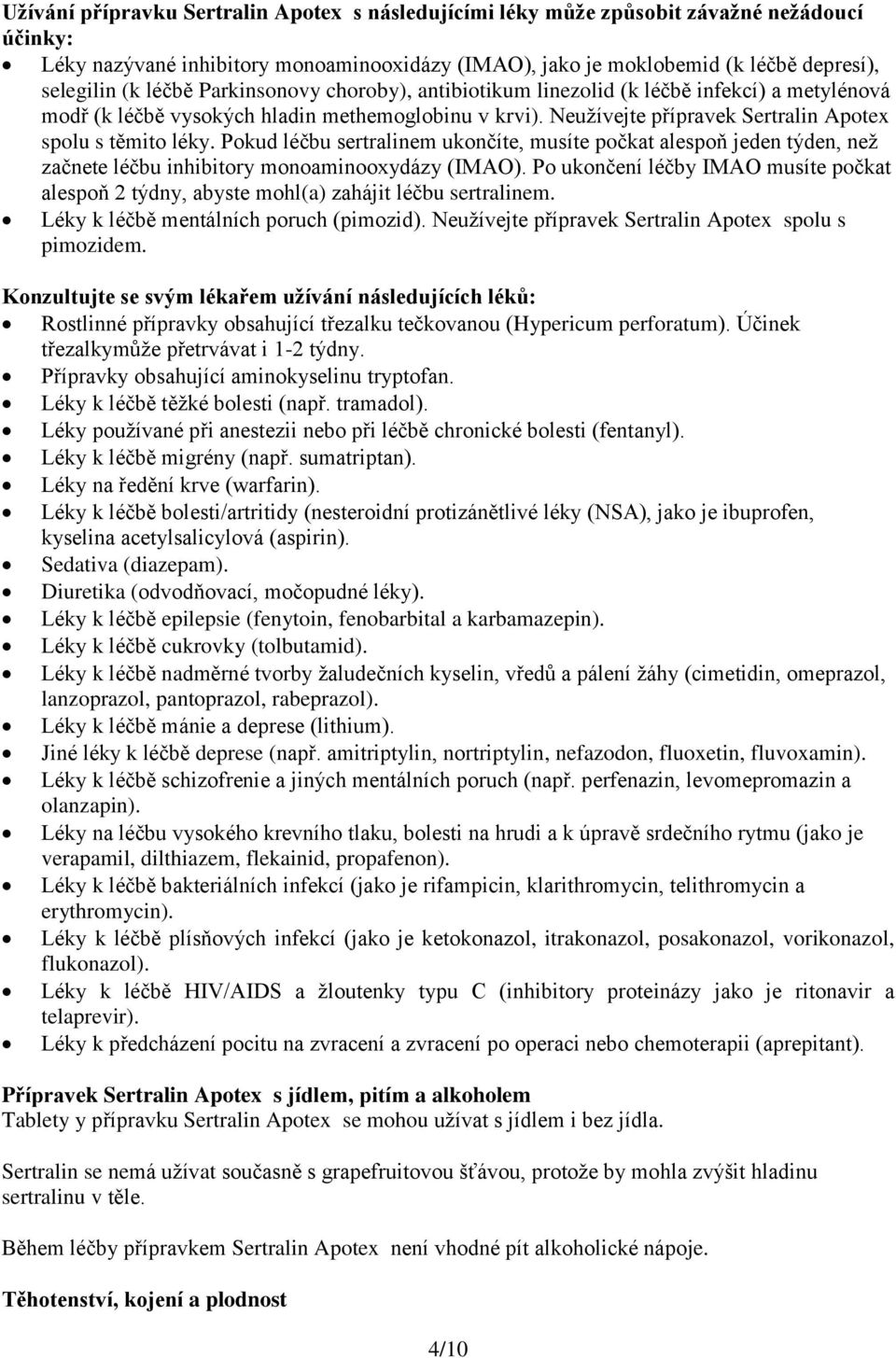 Pokud léčbu sertralinem ukončíte, musíte počkat alespoň jeden týden, než začnete léčbu inhibitory monoaminooxydázy (IMAO).