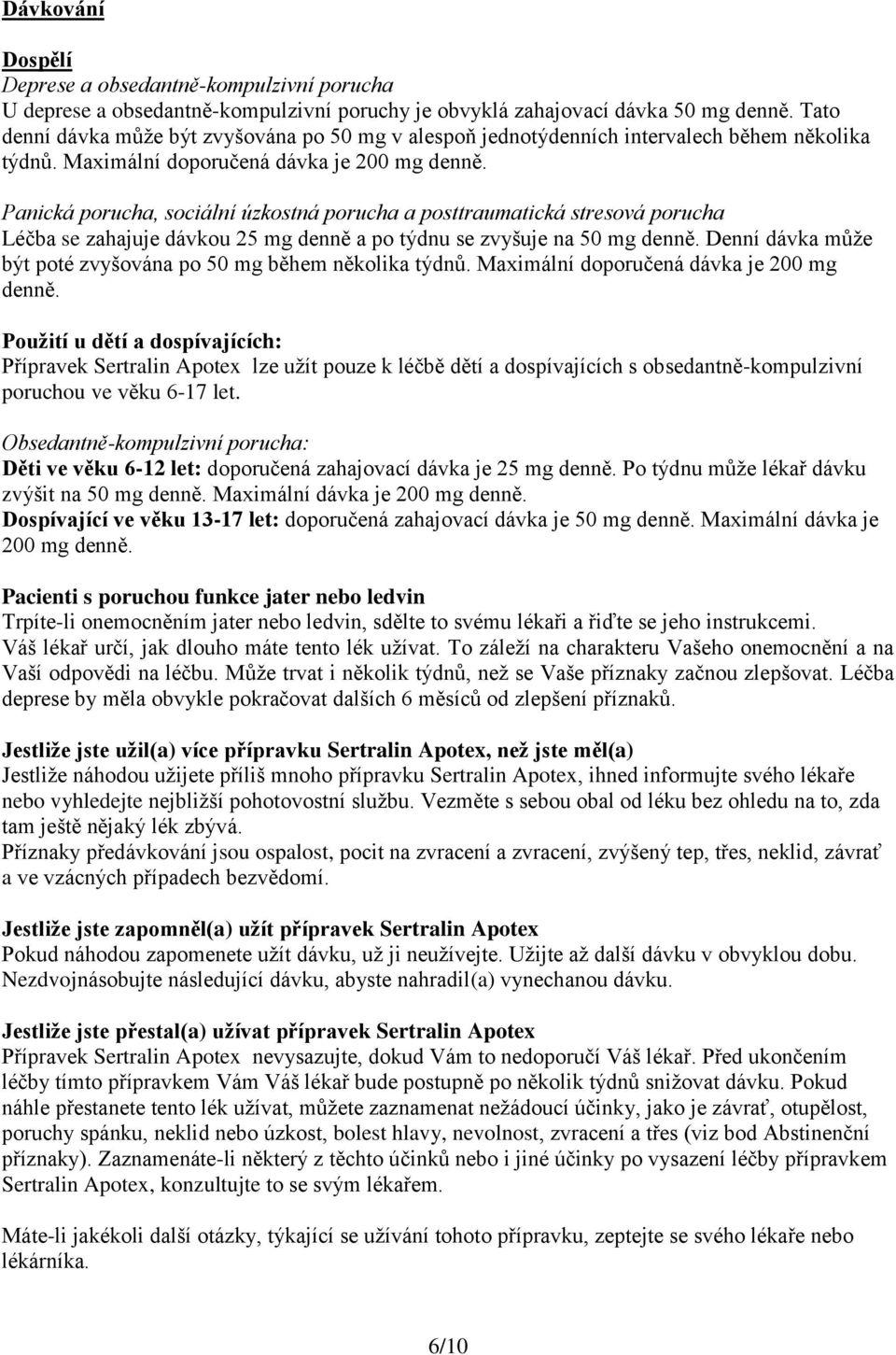 Panická porucha, sociální úzkostná porucha a posttraumatická stresová porucha Léčba se zahajuje dávkou 25 mg denně a po týdnu se zvyšuje na 50 mg denně.