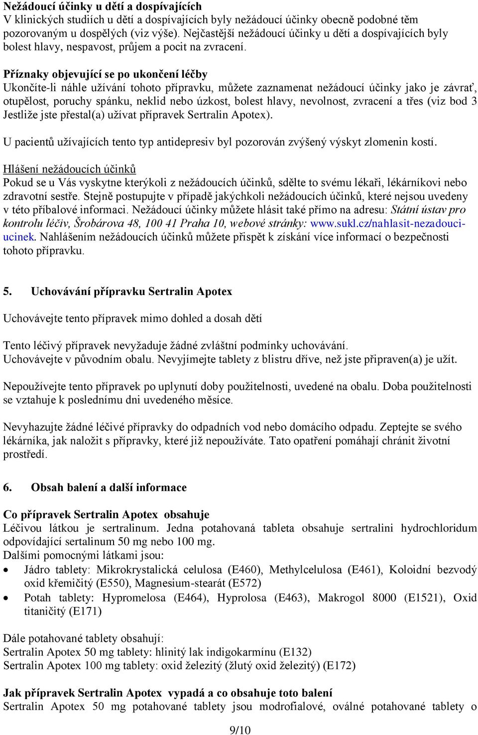 Příznaky objevující se po ukončení léčby Ukončíte-li náhle užívání tohoto přípravku, můžete zaznamenat nežádoucí účinky jako je závrať, otupělost, poruchy spánku, neklid nebo úzkost, bolest hlavy,