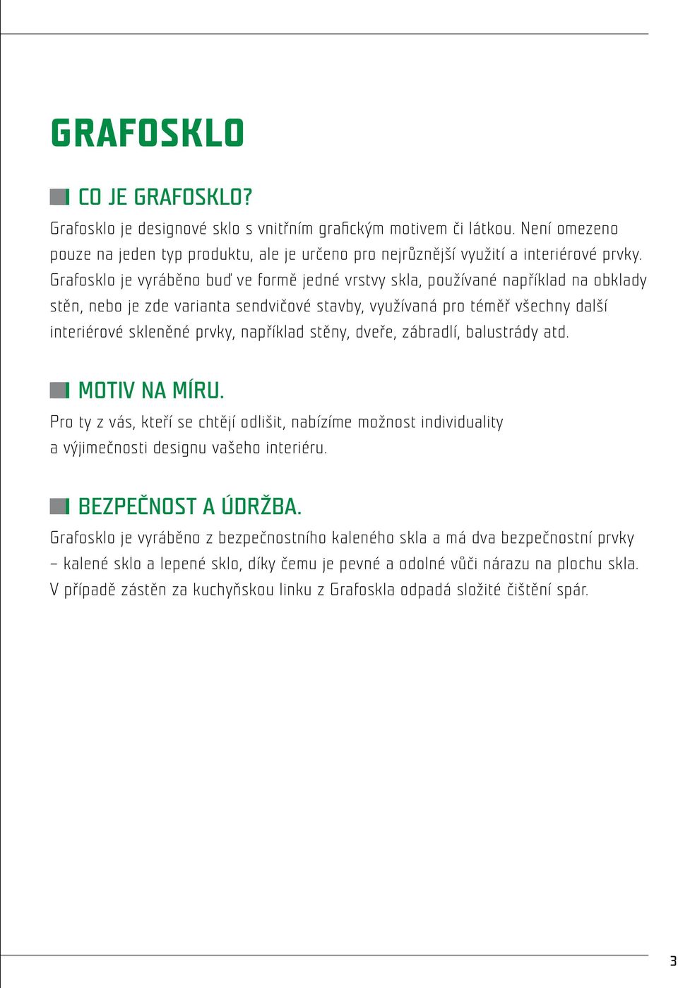 například stěny, dveře, zábradlí, balustrády atd. Motiv na míru. Pro ty z vás, kteří se chtějí odlišit, nabízíme možnost individuality a výjimečnosti designu vašeho interiéru. Bezpečnost a údržba.