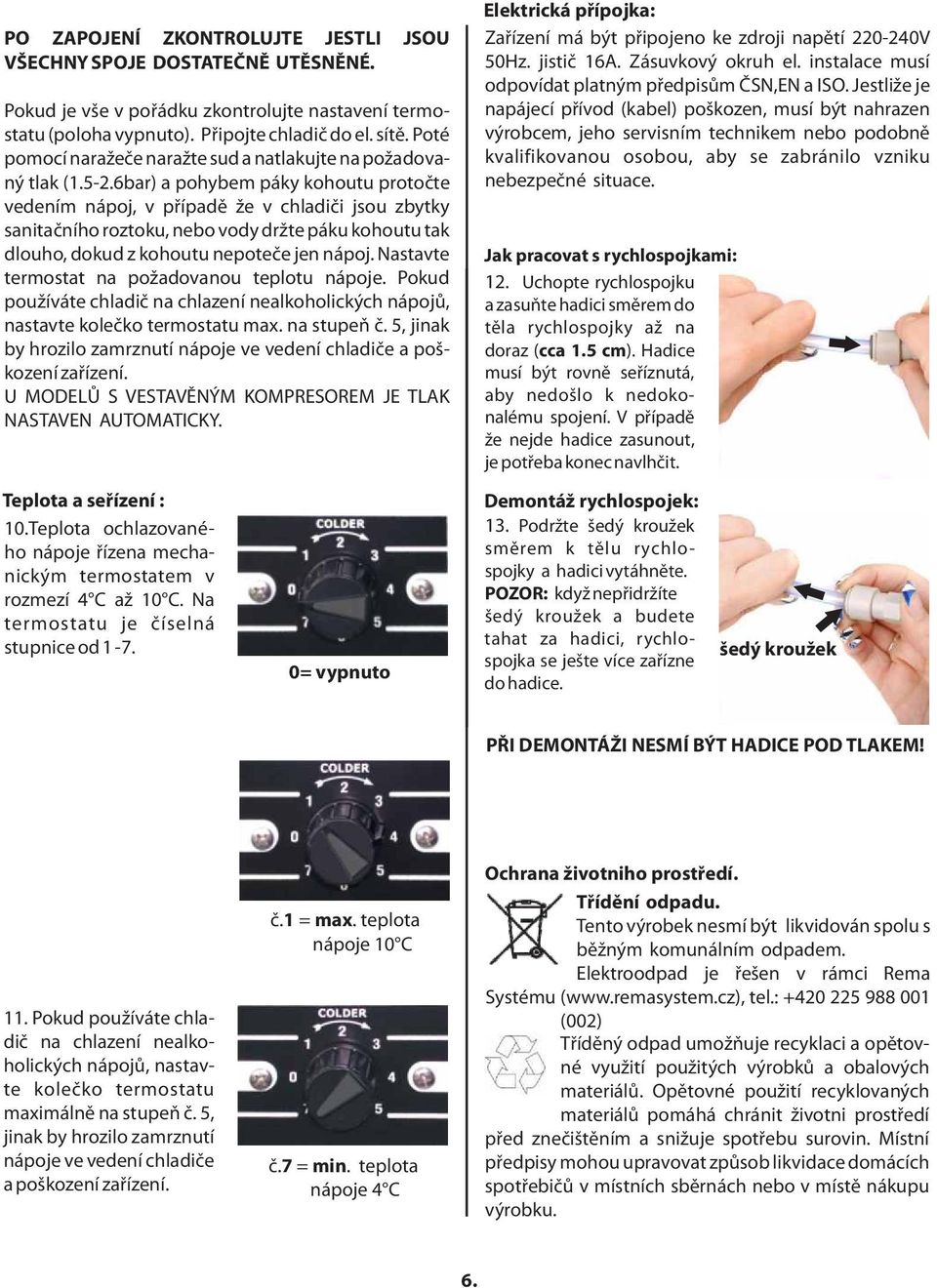 kohoutu tak dlouho, dokud z kohoutu nepoteče jen nápoj. Nastavte termostat na požadovanou teplotu nápoje. Pokud používáte chladič na chlazení nealkoholických nápojů, nastavte kolečko termostatu max.