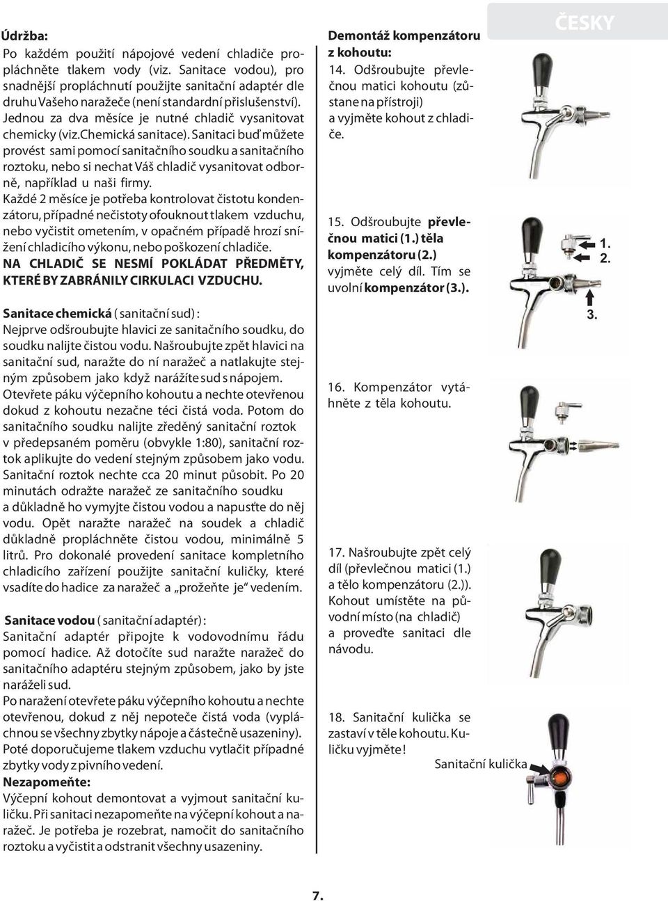 chemická sanitace). Sanitaci buď můžete provést sami pomocí sanitačního soudku a sanitačního roztoku, nebo si nechat Váš chladič vysanitovat odborně, například u naši firmy.