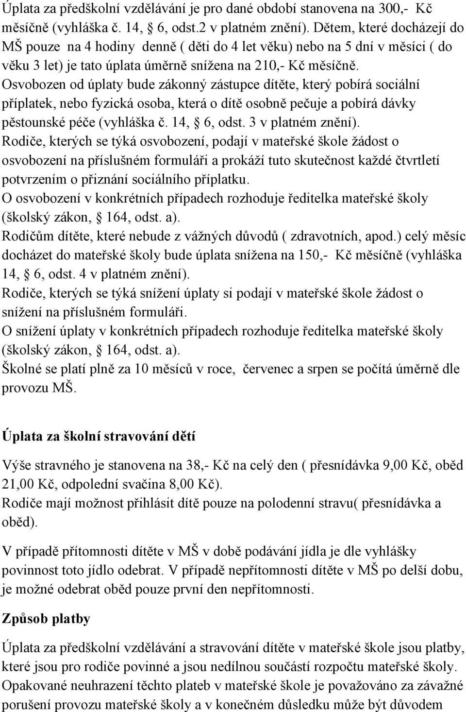 Osvobozen od úplaty bude zákonný zástupce dítěte, který pobírá sociální příplatek, nebo fyzická osoba, která o dítě osobně pečuje a pobírá dávky pěstounské péče (vyhláška č. 14, 6, odst.