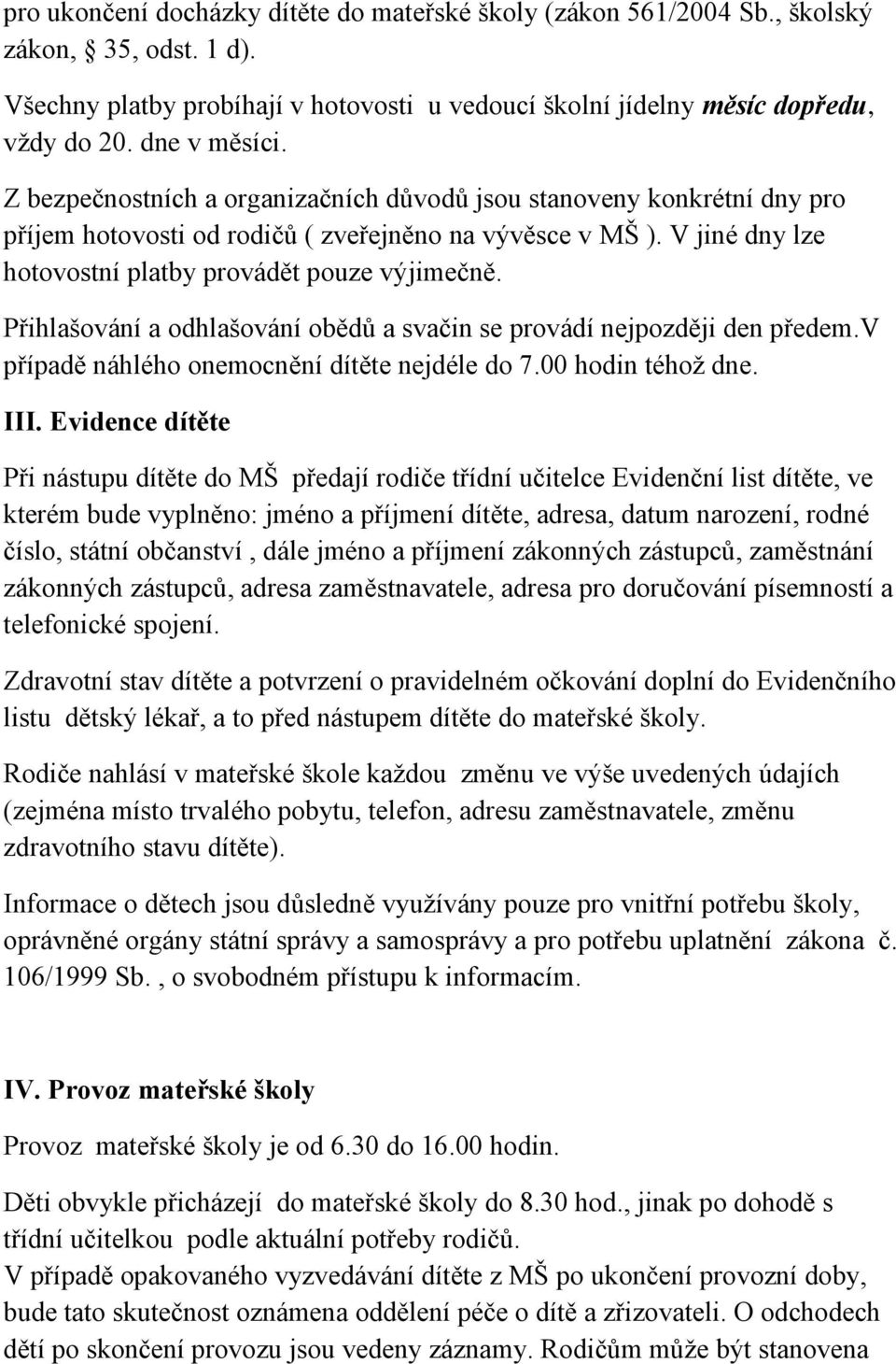 V jiné dny lze hotovostní platby provádět pouze výjimečně. Přihlašování a odhlašování obědů a svačin se provádí nejpozději den předem.v případě náhlého onemocnění dítěte nejdéle do 7.