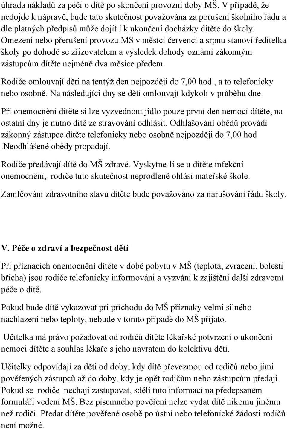 Omezení nebo přerušení provozu MŠ v měsíci červenci a srpnu stanoví ředitelka školy po dohodě se zřizovatelem a výsledek dohody oznámí zákonným zástupcům dítěte nejméně dva měsíce předem.