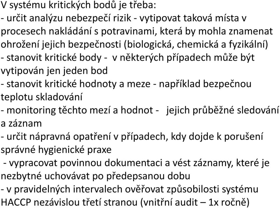 skladování - monitoring těchto mezí a hodnot - jejich průběžné sledování a záznam - určit nápravná opatření v případech, kdy dojde k porušení správné hygienické praxe - vypracovat