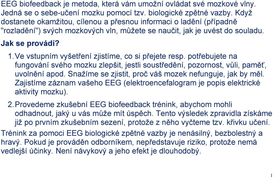 Ve vstupním vyšetření zjistíme, co si přejete resp. potřebujete na fungování svého mozku zlepšit, jestli soustředění, pozornost, vůli, paměť, uvolnění apod.