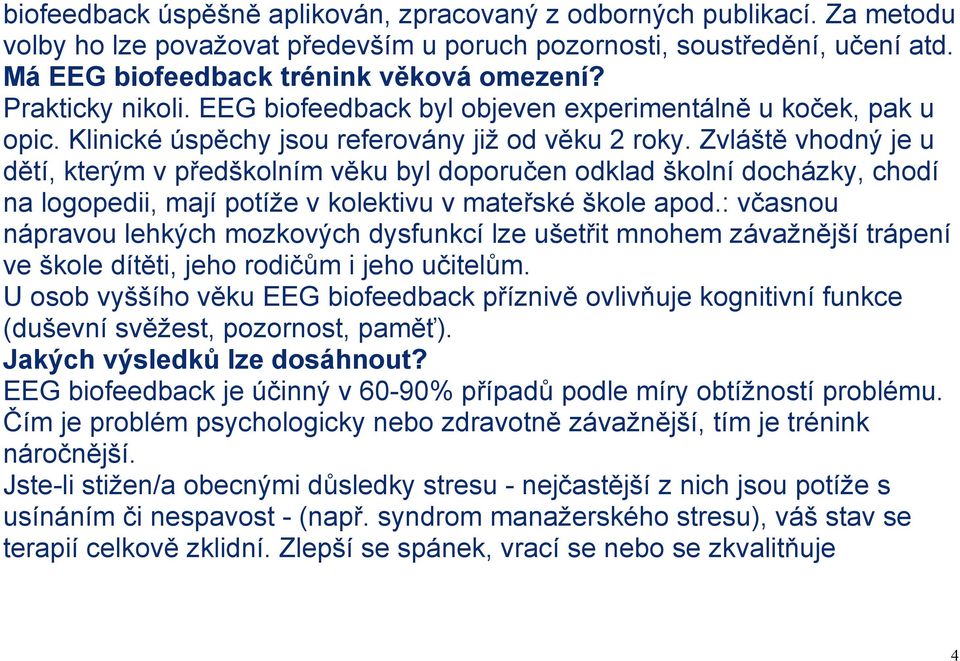 Zvláště vhodný je u dětí, kterým v předškolním věku byl doporučen odklad školní docházky, chodí na logopedii, mají potíže v kolektivu v mateřské škole apod.