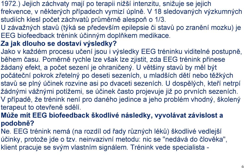 U závažných stavů (týká se především epilepsie či stavů po zranění mozku) je EEG biofeedback trénink účinným doplňkem medikace. Za jak dlouho se dostaví výsledky?