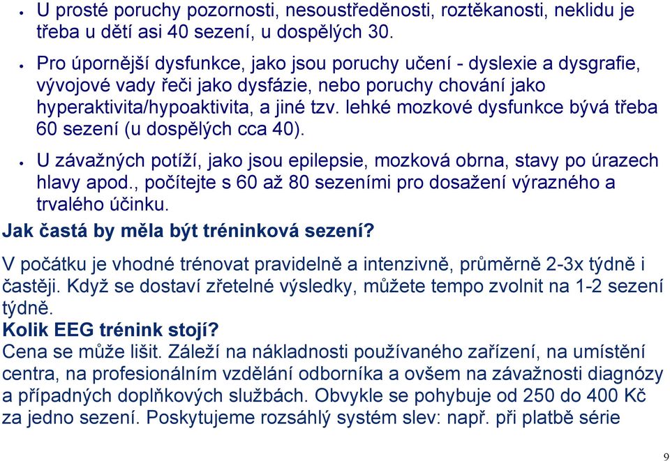 lehké mozkové dysfunkce bývá třeba 60 sezení (u dospělých cca 40). U závažných potíží, jako jsou epilepsie, mozková obrna, stavy po úrazech hlavy apod.