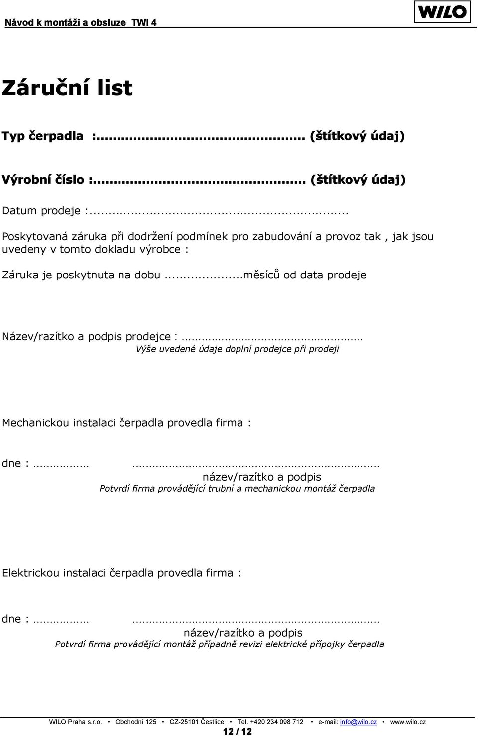 ..měsíců od data prodeje Název/razítko a podpis prodejce :... Výše uvedené údaje doplní prodejce při prodeji Mechanickou instalaci čerpadla provedla firma : dne :.