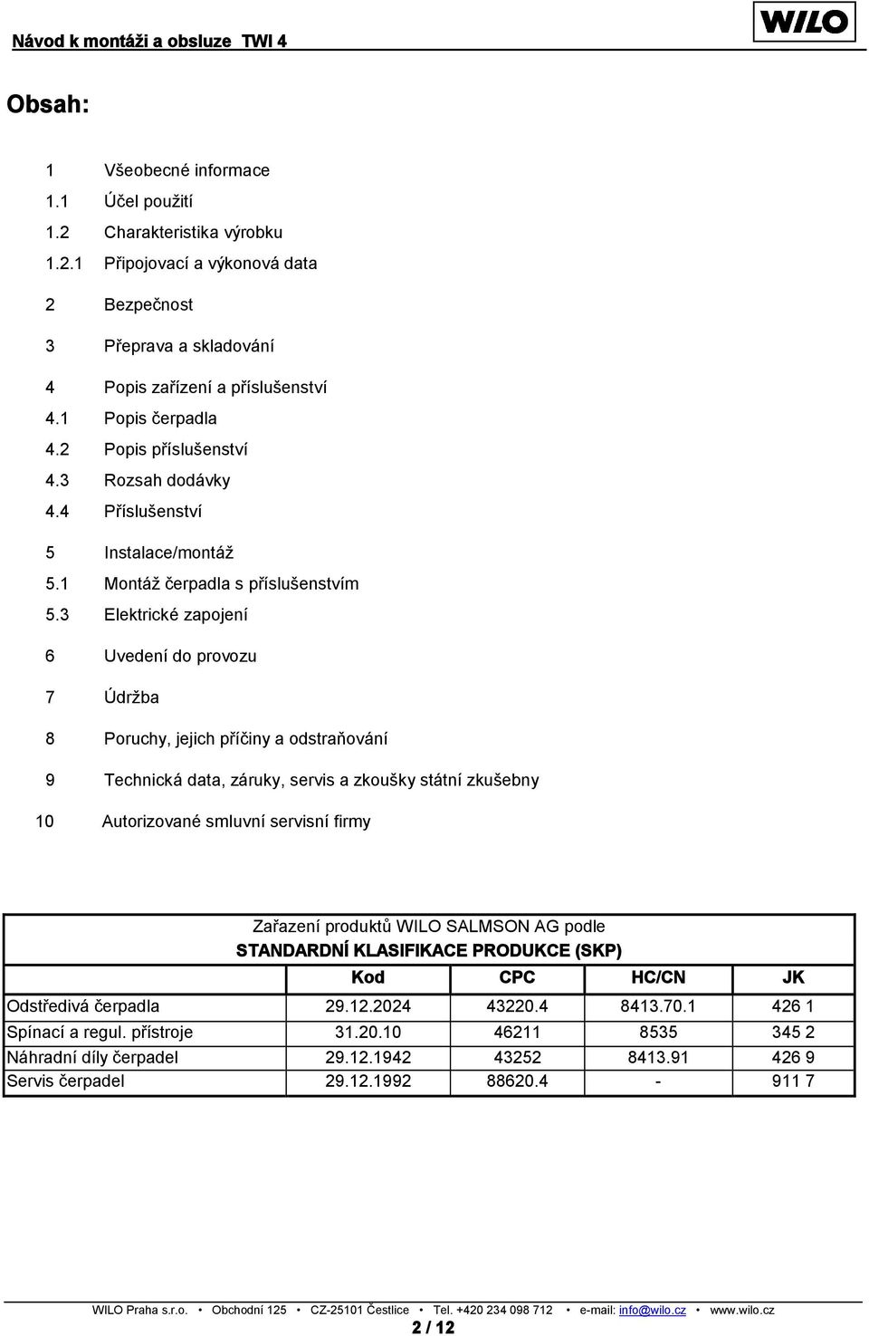 3 Elektrické zapojení 6 Uvedení do provozu 7 Údržba 8 Poruchy, jejich příčiny a odstraňování 9 Technická data, záruky, servis a zkoušky státní zkušebny 10 Autorizované smluvní servisní firmy Zařazení