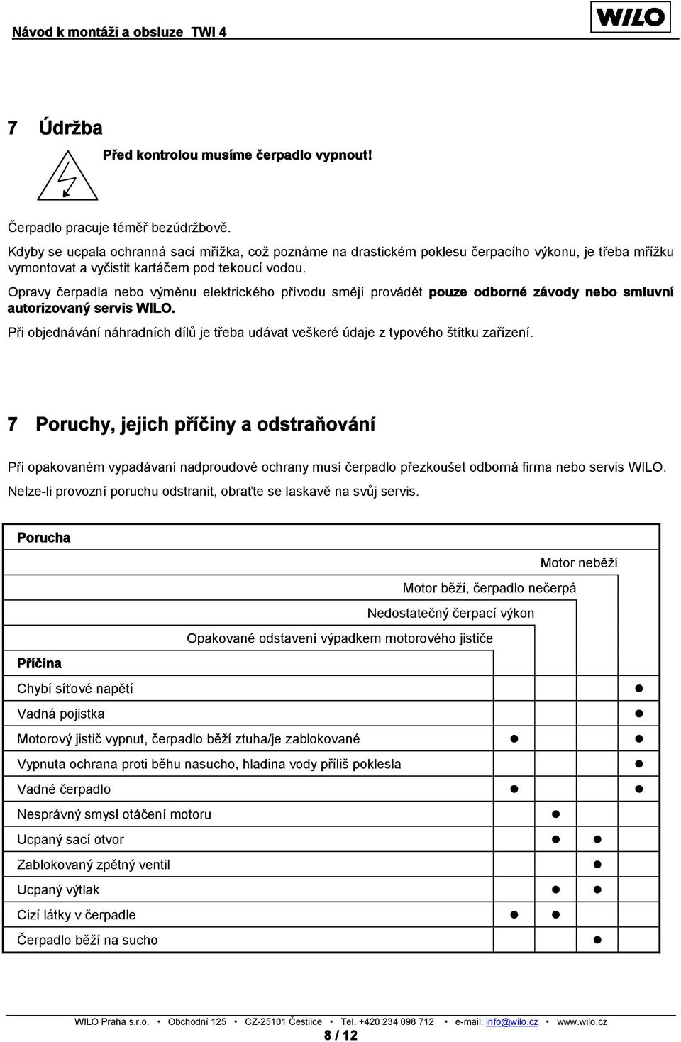 Opravy čerpadla nebo výměnu elektrického přívodu smějí provádět pouze odborné závody nebo smluvní autorizovaný servis WILO.