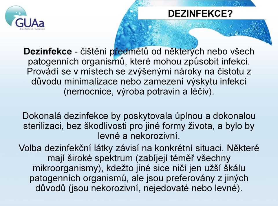 Dokonalá dezinfekce by poskytovala úplnou a dokonalou sterilizaci, bez škodlivosti pro jiné formy života, a bylo by levné a nekorozivní.