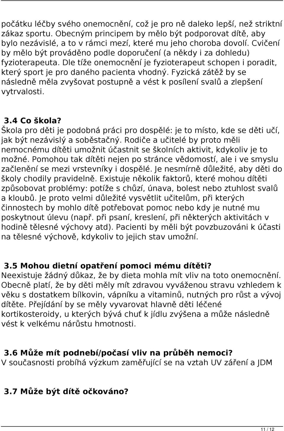 Cvičení by mělo být prováděno podle doporučení (a někdy i za dohledu) fyzioterapeuta. Dle tíže onemocnění je fyzioterapeut schopen i poradit, který sport je pro daného pacienta vhodný.