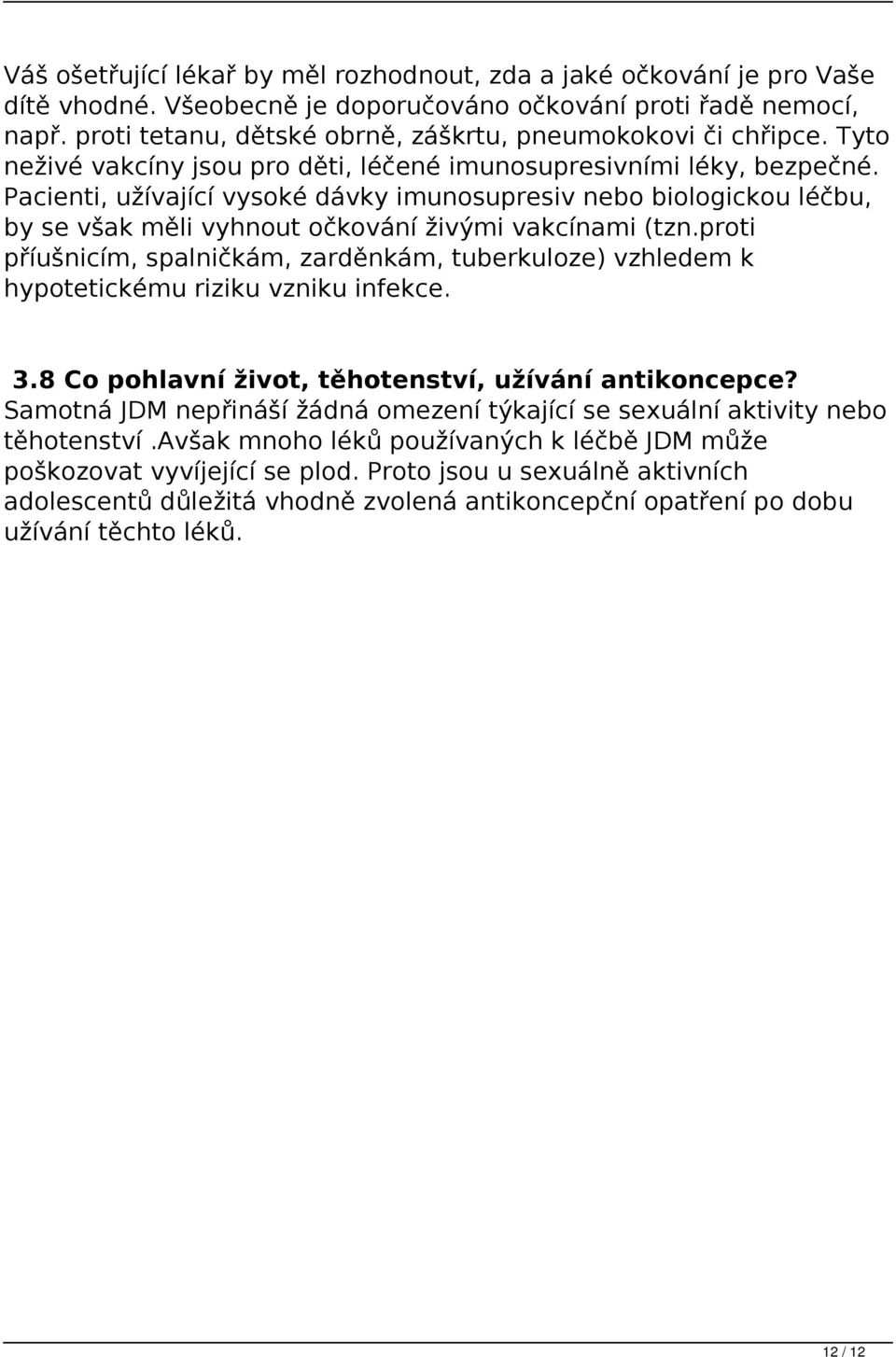 Pacienti, užívající vysoké dávky imunosupresiv nebo biologickou léčbu, by se však měli vyhnout očkování živými vakcínami (tzn.