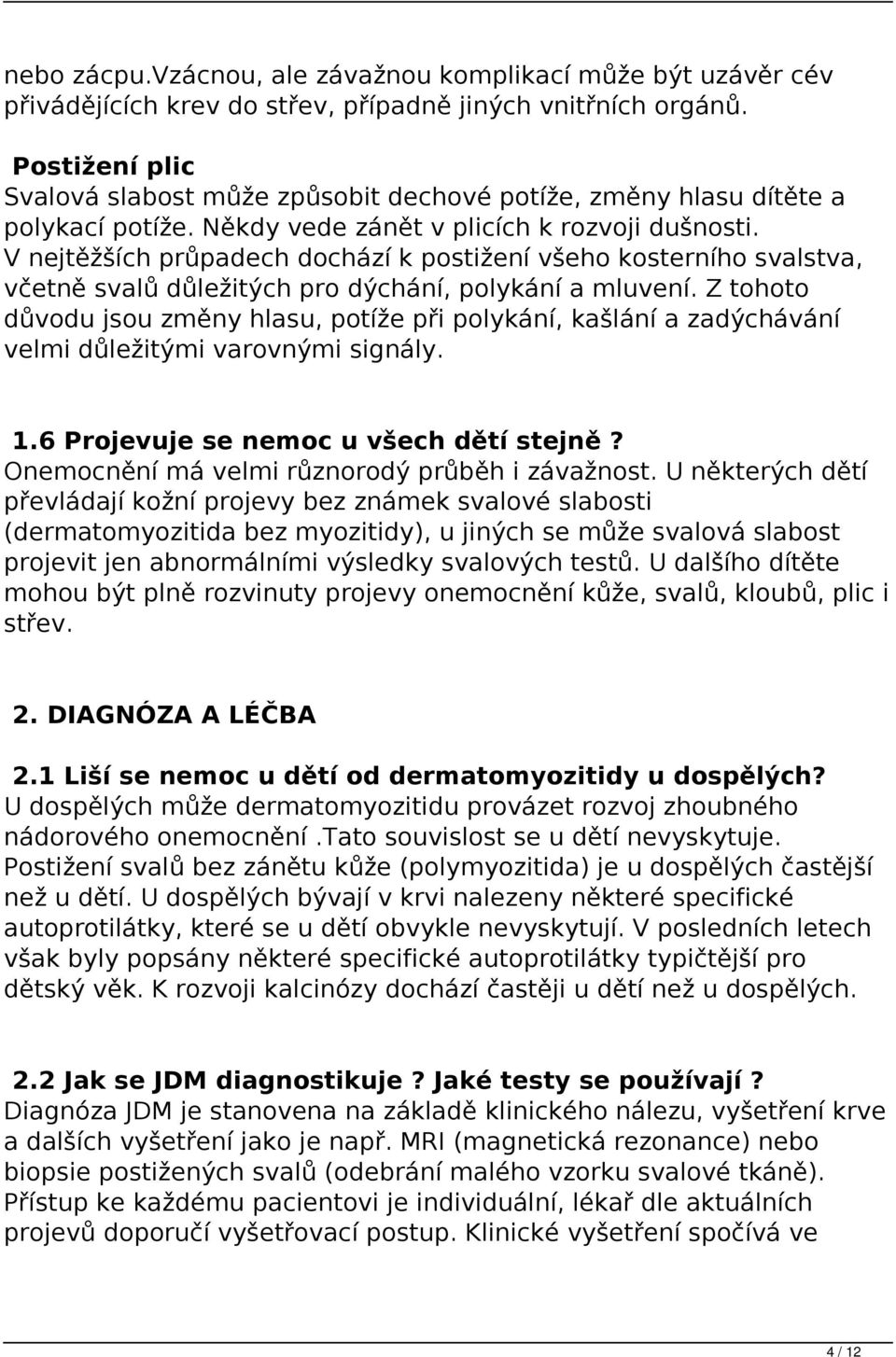 V nejtěžších průpadech dochází k postižení všeho kosterního svalstva, včetně svalů důležitých pro dýchání, polykání a mluvení.