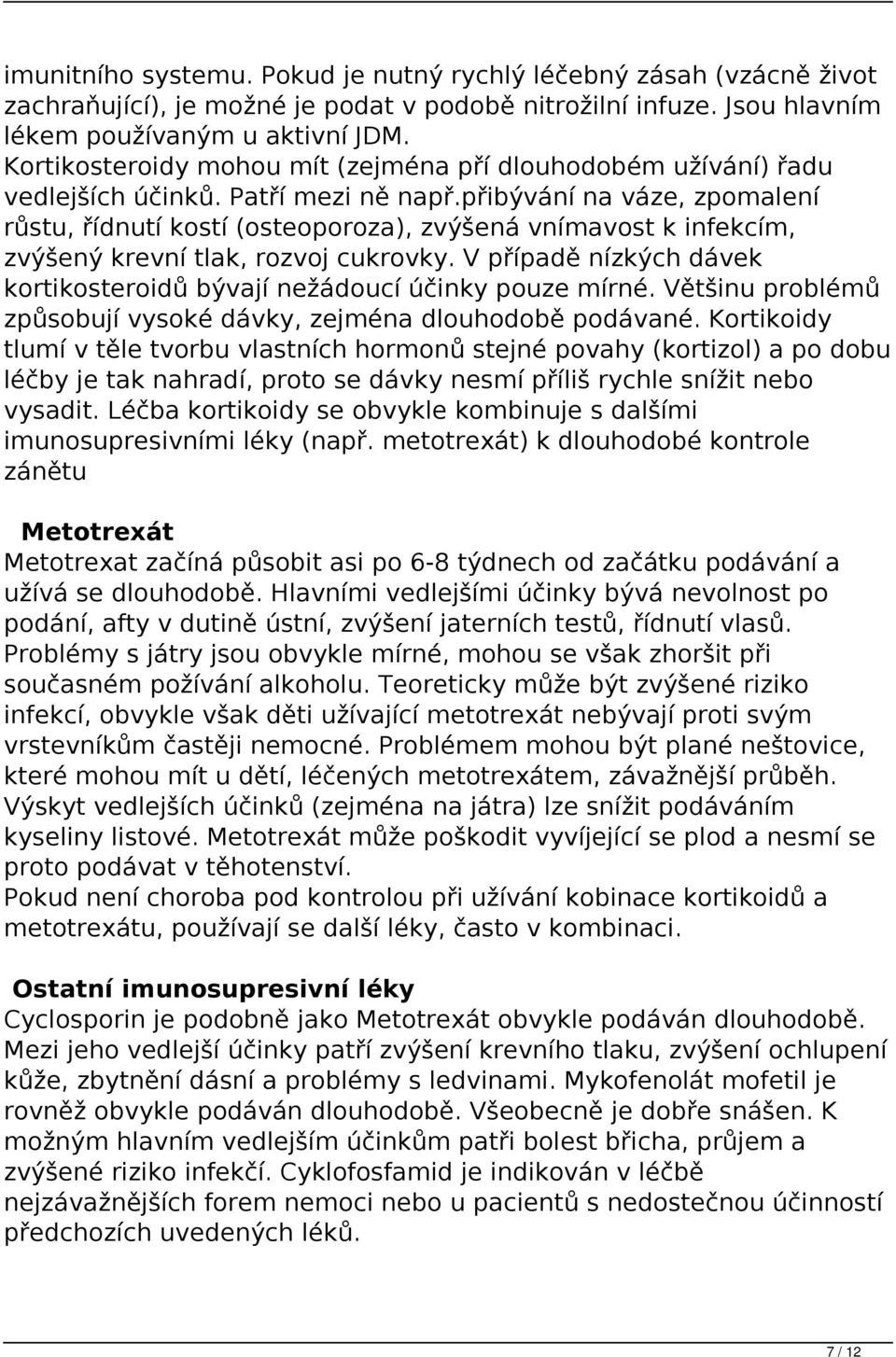 přibývání na váze, zpomalení růstu, řídnutí kostí (osteoporoza), zvýšená vnímavost k infekcím, zvýšený krevní tlak, rozvoj cukrovky.
