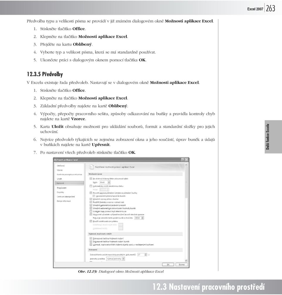 5 Předvolby V Excelu existuje řada předvoleb. Nastavují se v dialogovém okně Možnosti aplikace Excel. 1. Stiskněte tlačítko Office. 2. Klepněte na tlačítko Možnosti aplikace Excel. 3.