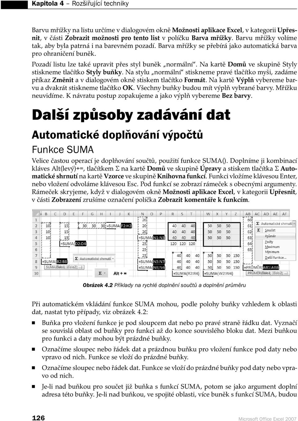 Na kartě Domů ve skupině Styly stiskneme tlačítko Styly buňky. Na stylu normální stiskneme pravé tlačítko myši, zadáme příkaz Změnit a v dialogovém okně stiskem tlačítko Formát.