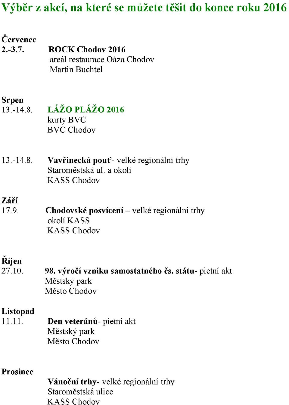 a okolí Září 17.9. Chodovské posvícení velké regionální trhy okolí KASS Říjen 27.10. 98. výročí vzniku samostatného čs.