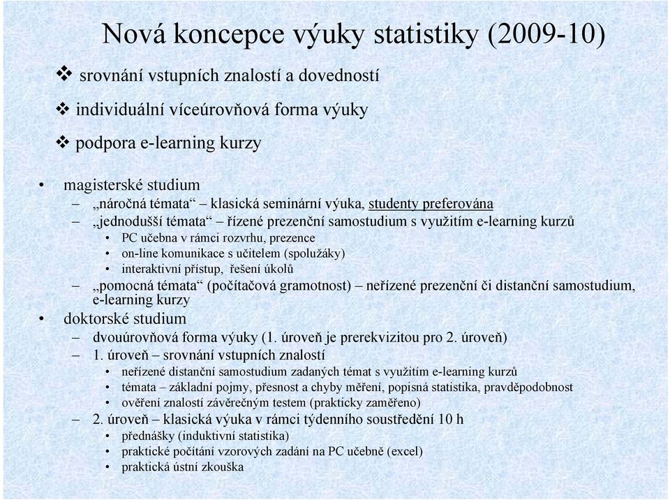 přístup, řešení úkolů pomocná témata (počítačová gramotnost) neřízené prezenční či distanční samostudium, e-learning kurzy doktorské studium dvouúrovňová forma výuky (1. úroveň je prerekvizitou pro 2.