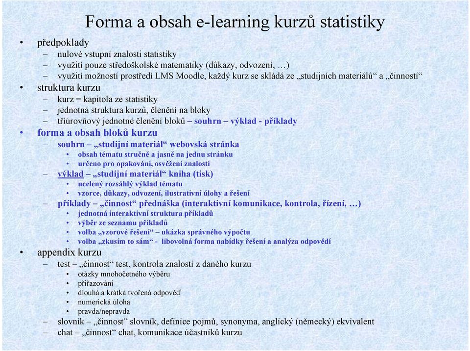 a obsah bloků kurzu souhrn studijní materiál webovská stránka obsah tématu stručně a jasně na jednu stránku určeno pro opakování, osvěžení znalostí výklad studijní materiál kniha (tisk) ucelený