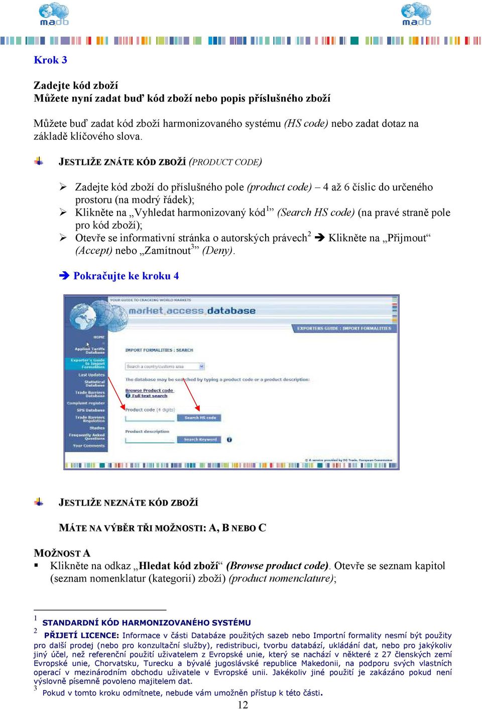 code) (na pravé straně pole pro kód zboží); Otevře se informativní stránka o autorských právech 2 Klikněte na Přijmout (Accept) nebo Zamítnout 3 (Deny).