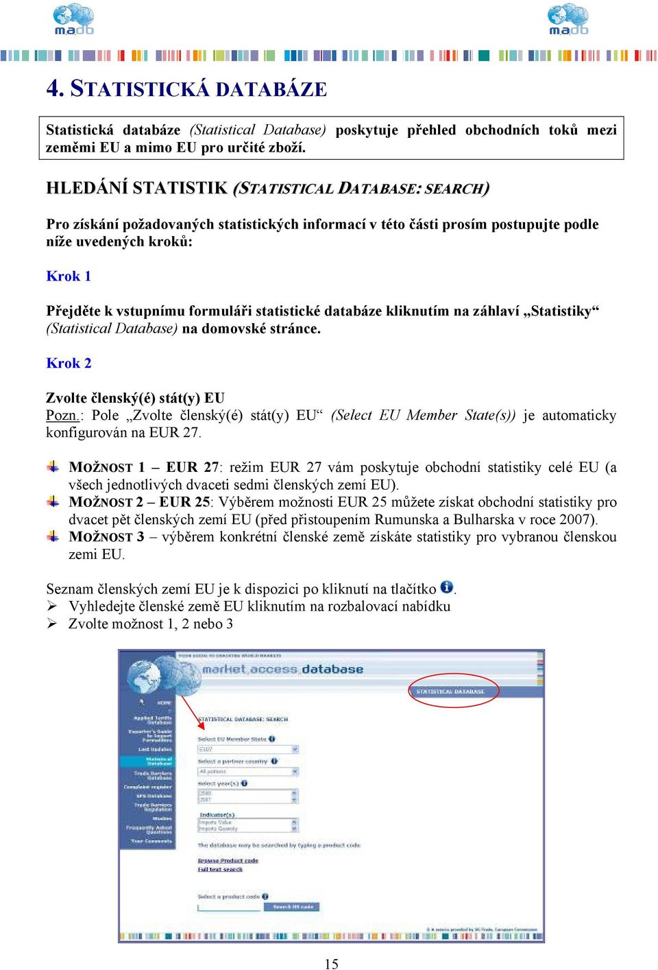 statistické databáze kliknutím na záhlaví Statistiky (Statistical Database) na domovské stránce. Krok 2 Zvolte členský(é) stát(y) EU Pozn.