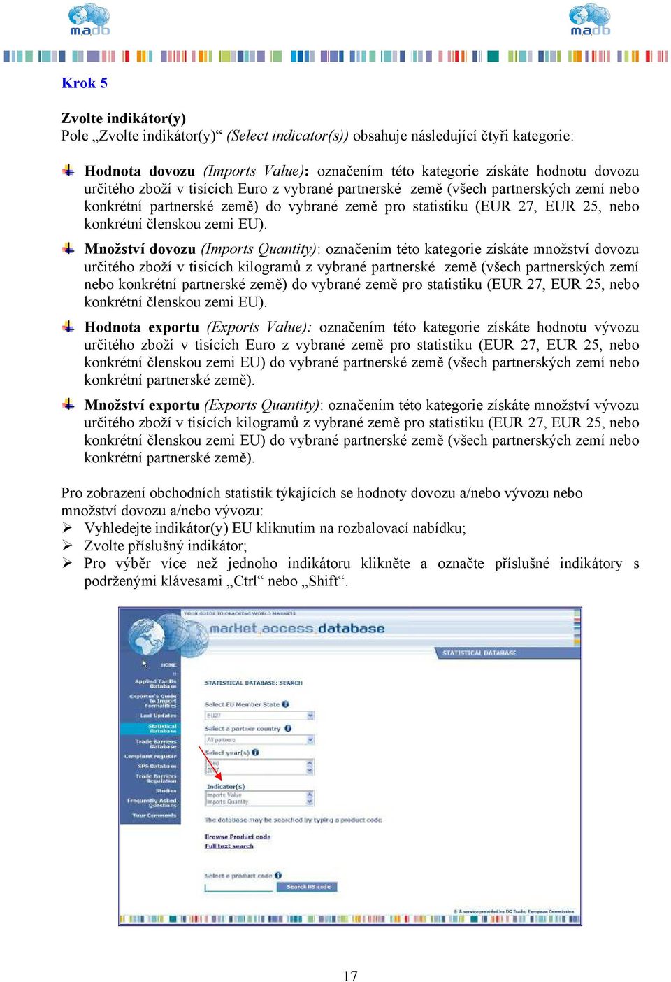 Množství dovozu (Imports Quantity): označením této kategorie získáte množství dovozu určitého zboží v tisících kilogramů z vybrané partnerské země (všech partnerských zemí nebo konkrétní partnerské