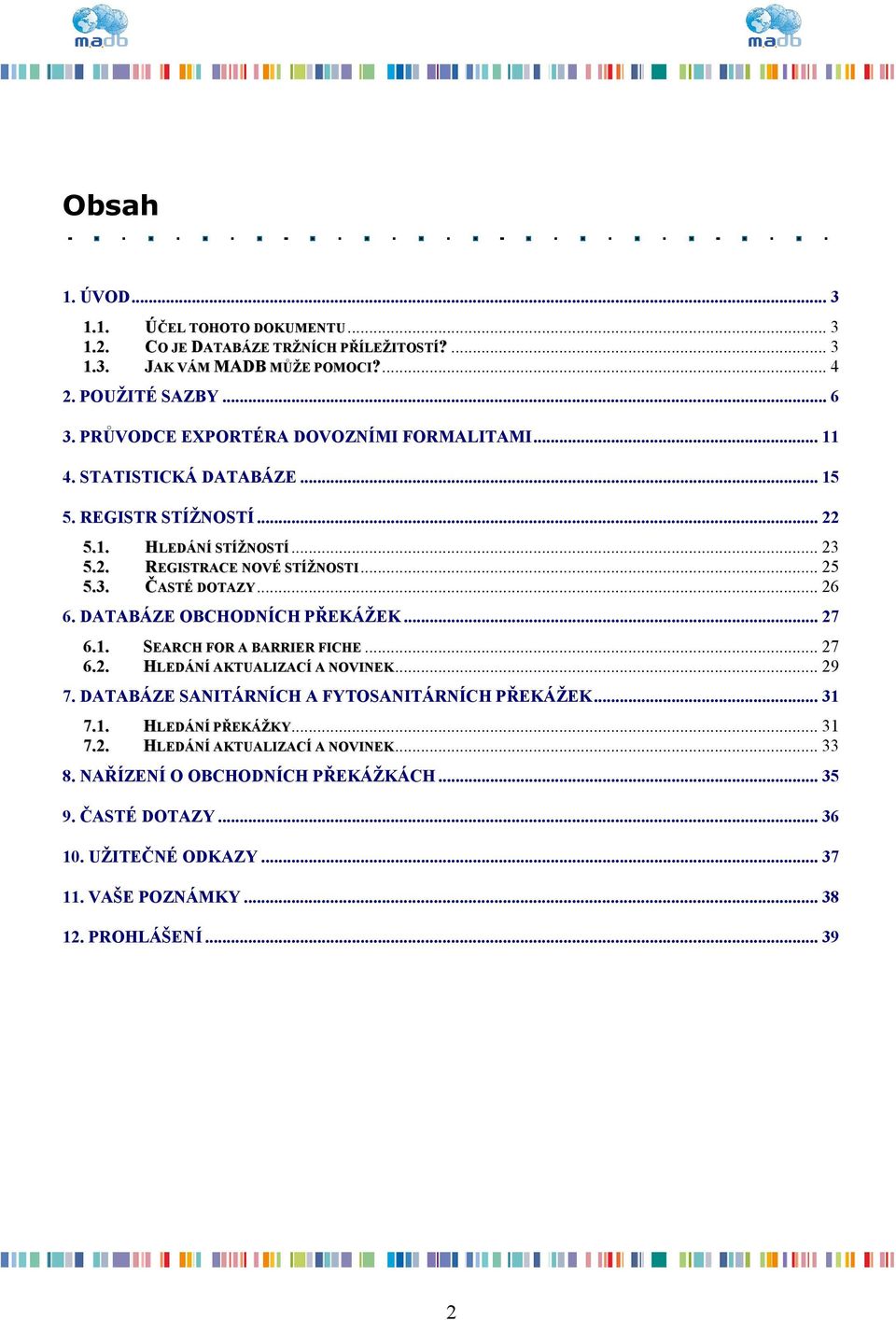 .. 26 6. DATABÁZE OBCHODNÍCH PŘEKÁŽEK... 27 6.1. SEARCH FOR A BARRIER FICHE... 27 6.2. HLEDÁNÍ AKTUALIZACÍ A NOVINEK... 29 7. DATABÁZE SANITÁRNÍCH A FYTOSANITÁRNÍCH PŘEKÁŽEK... 31 7.
