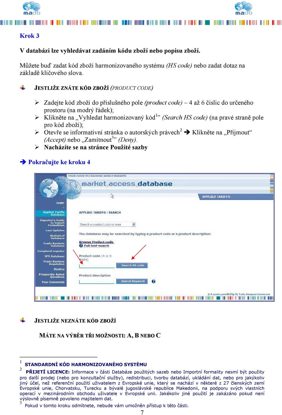 code) (na pravé straně pole pro kód zboží); Otevře se informativní stránka o autorských právech 2 Klikněte na Přijmout (Accept) nebo Zamítnout 3 (Deny).