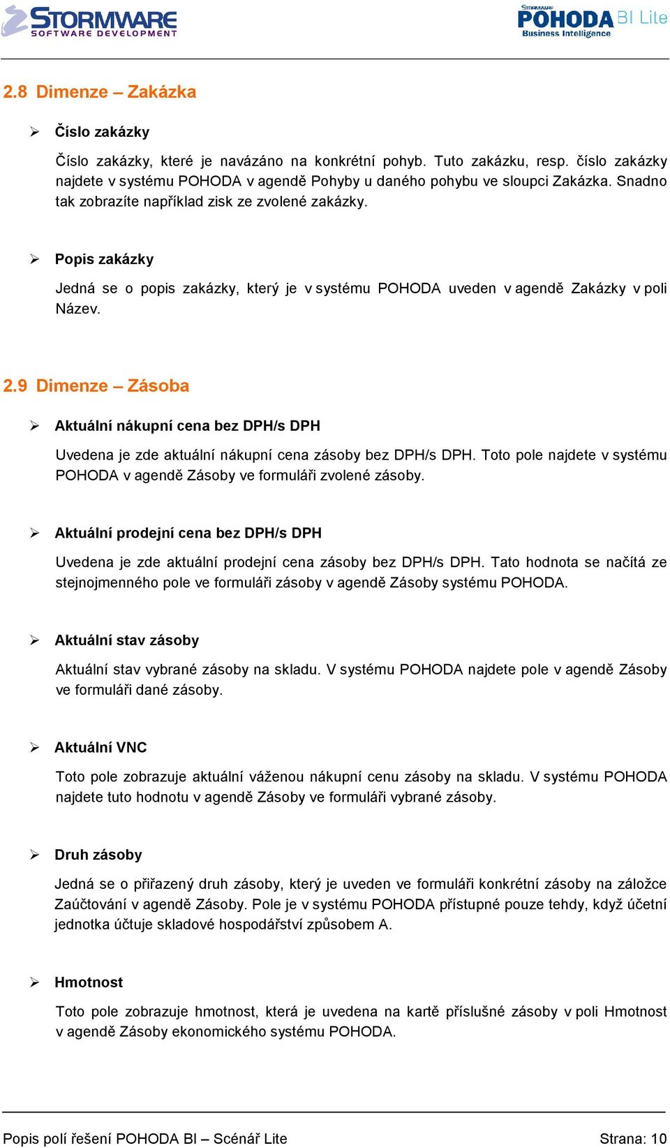 9 Dimenze Zásoba Aktuální nákupní cena bez DPH/s DPH Uvedena je zde aktuální nákupní cena zásoby bez DPH/s DPH. Toto pole najdete v systému POHODA v agendě Zásoby ve formuláři zvolené zásoby.