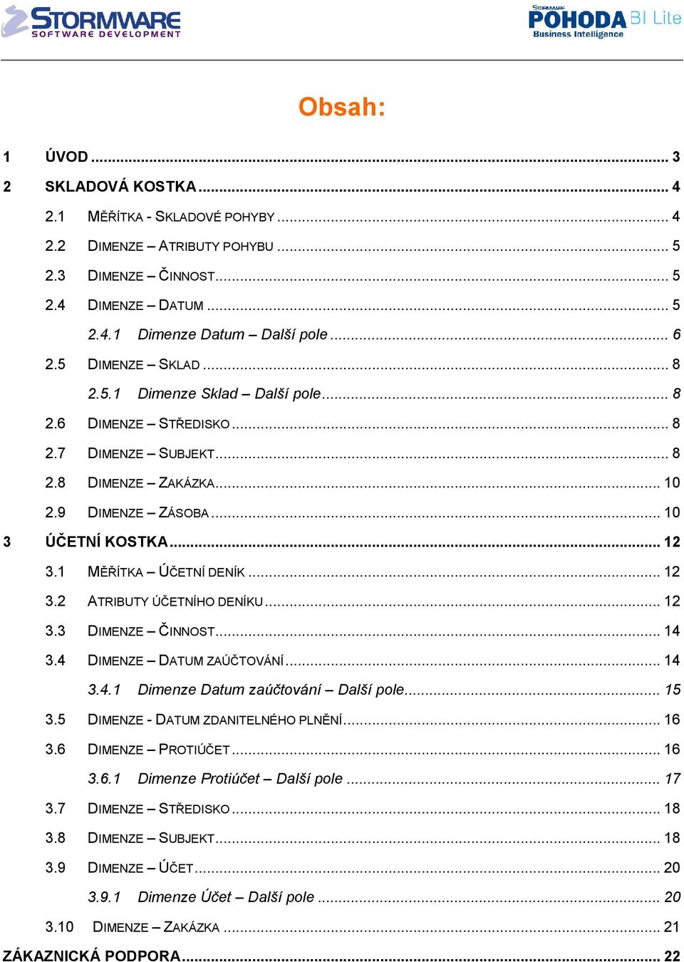 1 MĚŘÍTKA ÚČETNÍ DENÍK... 12 3.2 ATRIBUTY ÚČETNÍHO DENÍKU... 12 3.3 DIMENZE ČINNOST... 14 3.4 DIMENZE DATUM ZAÚČTOVÁNÍ... 14 3.4.1 Dimenze Datum zaúčtování Další pole... 15 3.