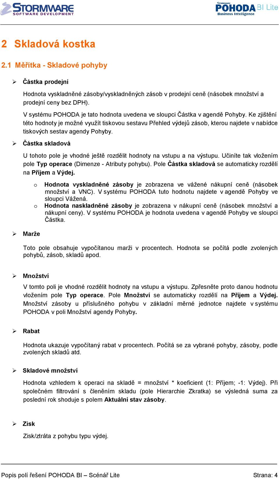 Ke zjištění této hodnoty je možné využít tiskovou sestavu Přehled výdejů zásob, kterou najdete v nabídce tiskových sestav agendy Pohyby.