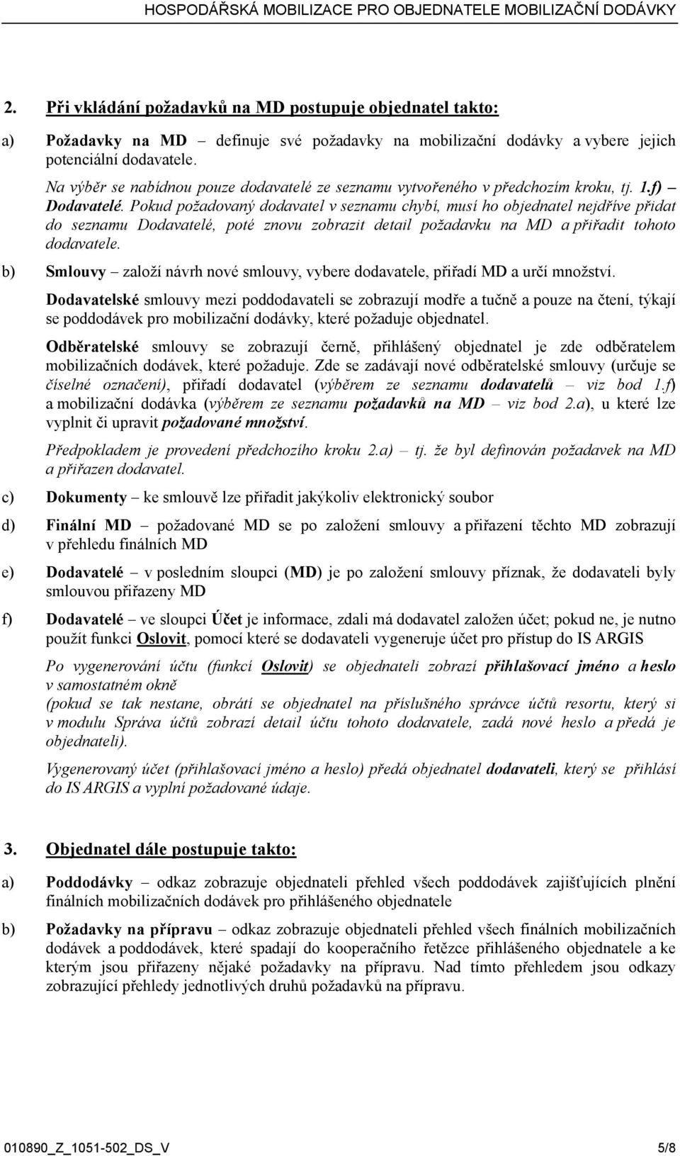 Pokud požadovaný dodavatel v seznamu chybí, musí ho objednatel nejdříve přidat do seznamu Dodavatelé, poté znovu zobrazit detail požadavku na MD a přiřadit tohoto dodavatele.