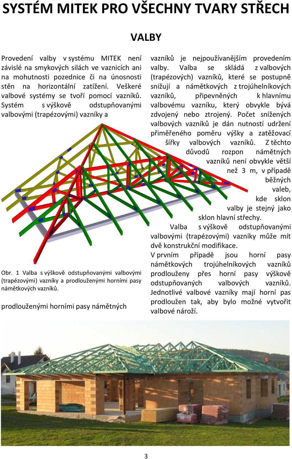 1 Valba s výškově odstupňovanými valbovými (trapézovými) vazníky a prodlouženými horními pasy námětkových vazníků. prodlouženými horními pasy námětných vazníků je nejpoužívanějším provedením valby.