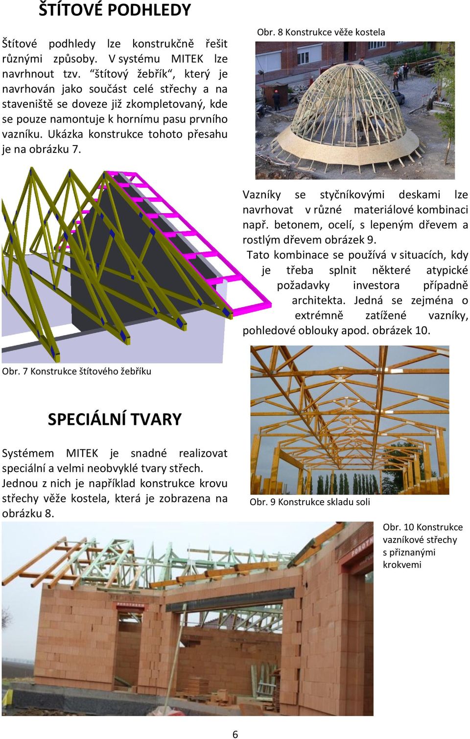 Ukázka konstrukce tohoto přesahu je na obrázku 7. Obr. 8 Konstrukce věže kostela Vazníky se styčníkovými deskami lze navrhovat v různé materiálové kombinaci např.