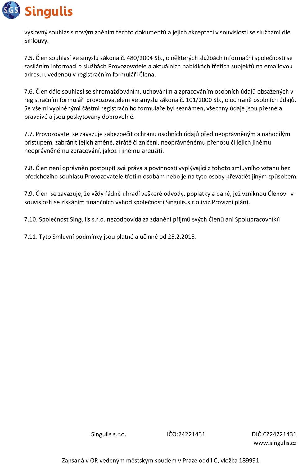 Člen dále souhlasí se shromažďováním, uchováním a zpracováním osobních údajů obsažených v registračním formuláři provozovatelem ve smyslu zákona č. 101/2000 Sb., o ochraně osobních údajů.