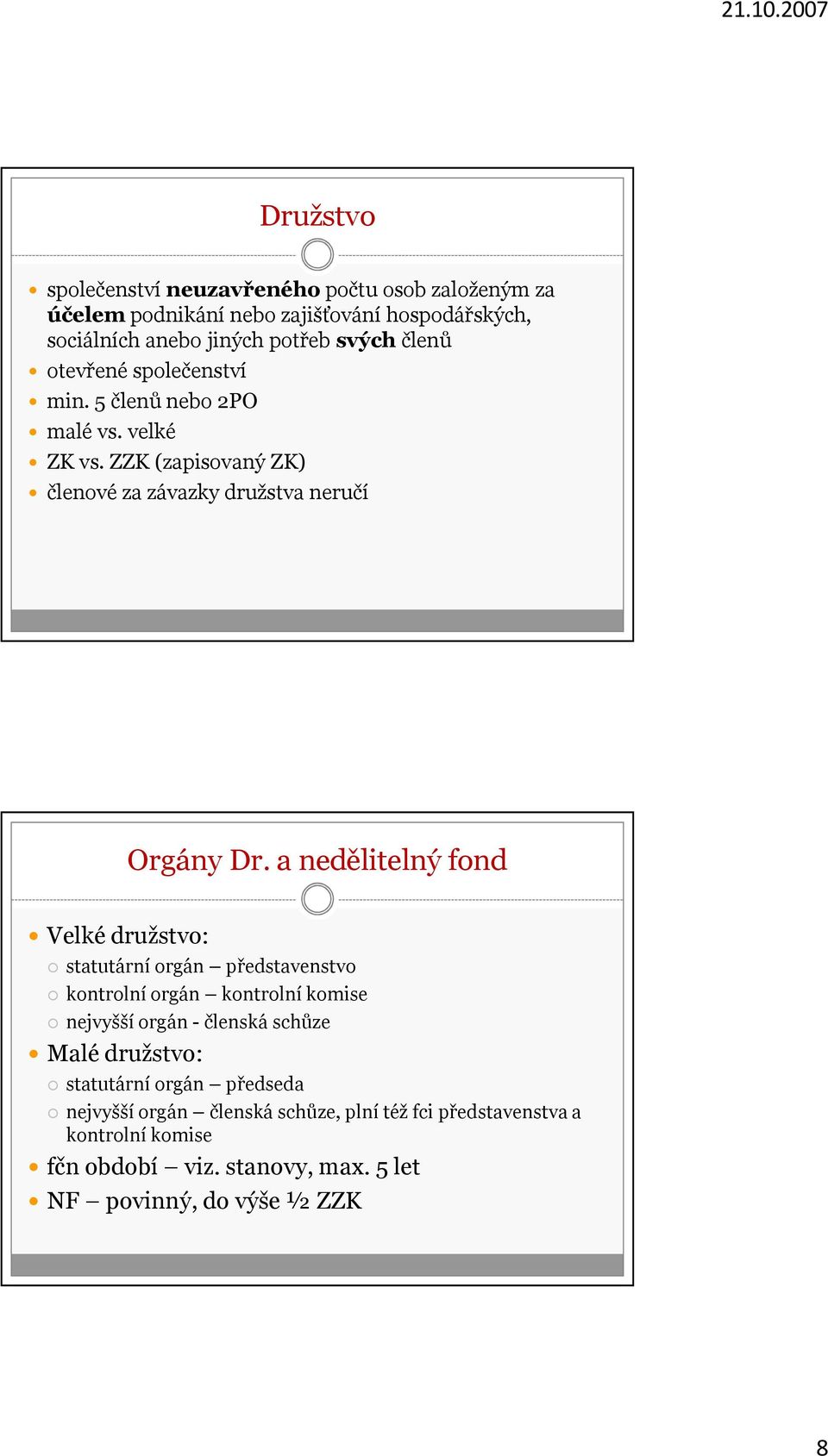 a nedělitelný fond Velké družstvo: statutární orgán představenstvo kontrolní orgán kontrolní komise nejvyšší orgán - členská schůze Malé družstvo: