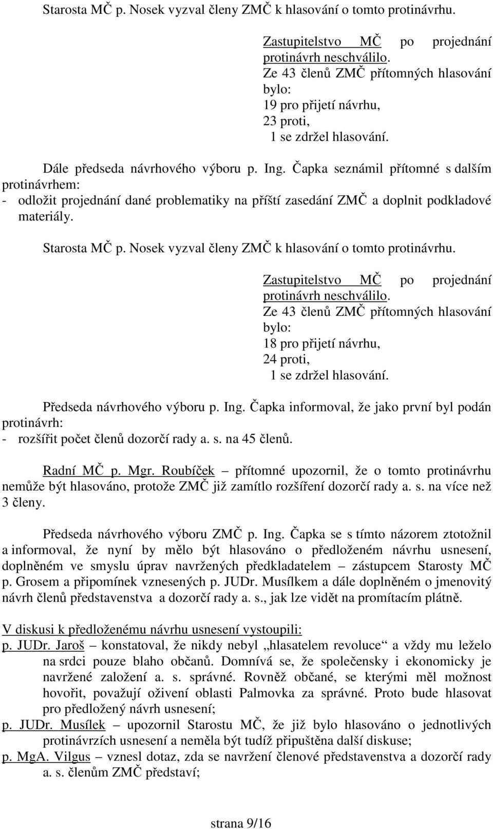 Čapka seznámil přítomné s dalším protinávrhem: - odložit projednání dané problematiky na příští zasedání ZMČ a doplnit podkladové materiály.
