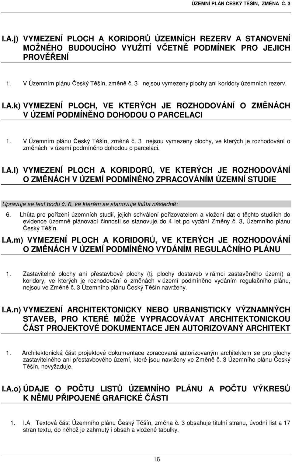 3 nejsou vymezeny plochy, ve kterých je rozhodování o změnách v území podmíněno dohodou o parcelaci. I.A.